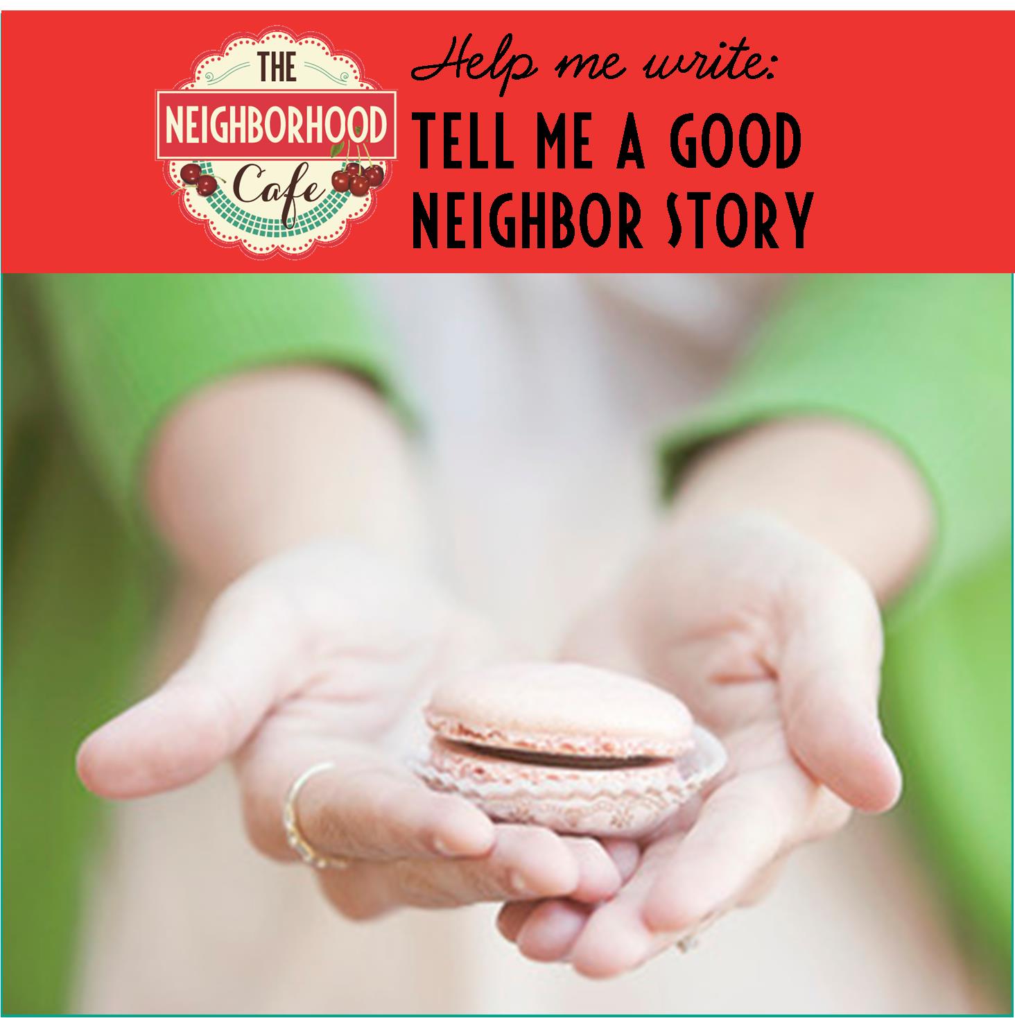 Help me write: Good neighbor stories