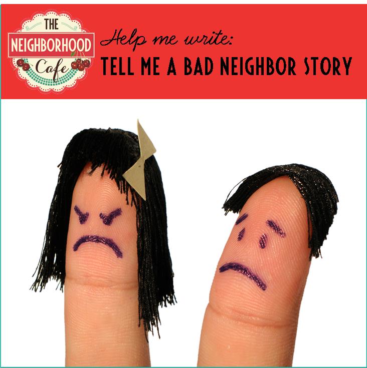 Help me write: Bad-neighbor stories