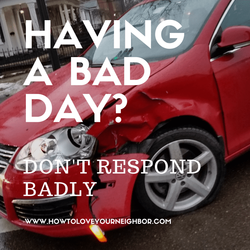 Having a bad day? Don’t respond badly.