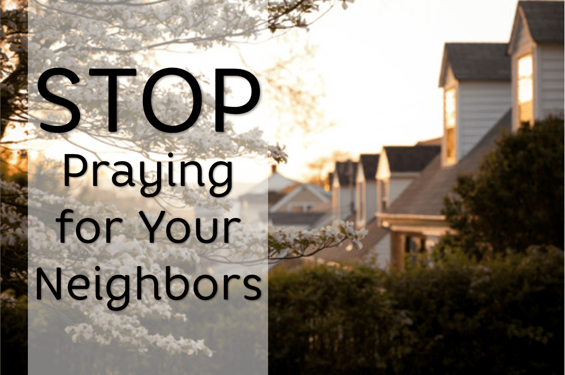 Stop Praying for Your Neighbor 2