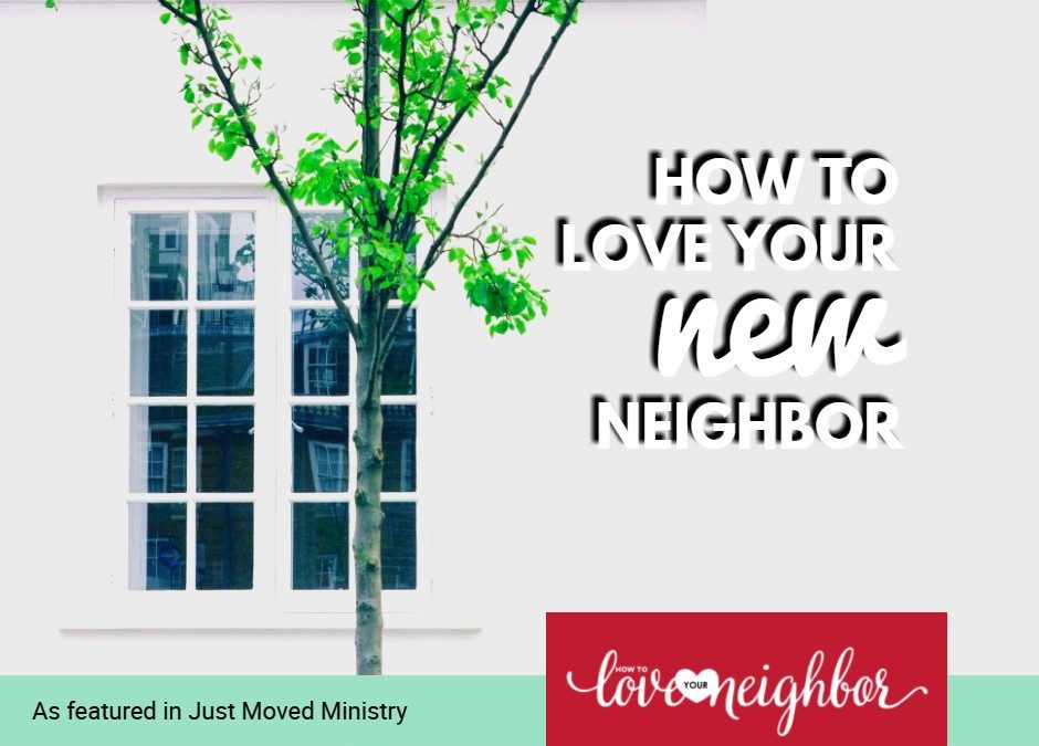 How to Love Your NEW Neighbor