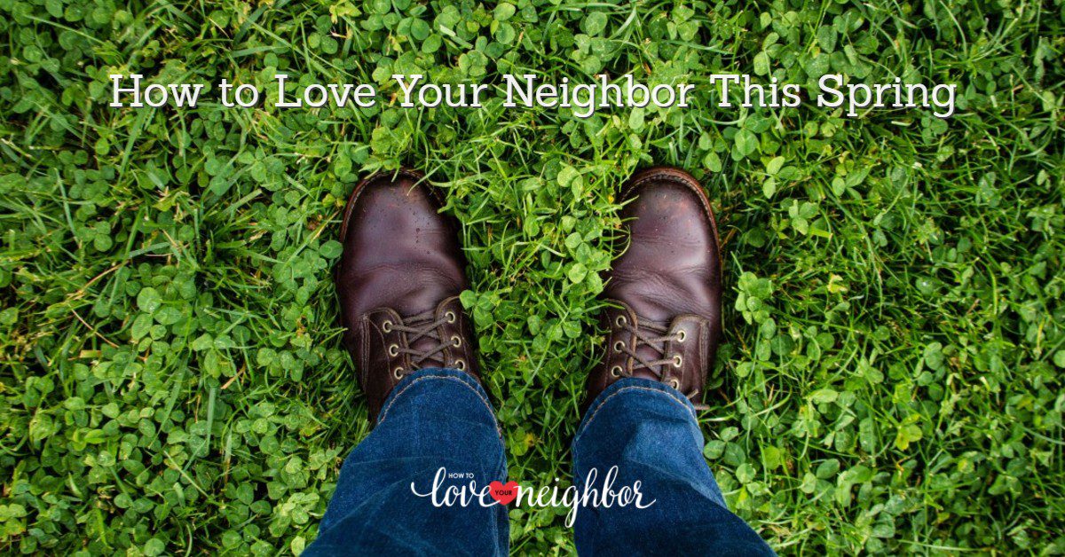 How to Love Your Neighbor this Spring