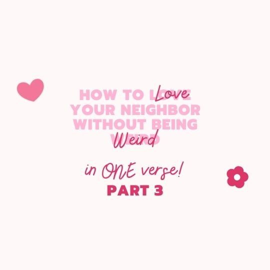 Part 3: How to Love Your Neighbor IN ONE VERSE